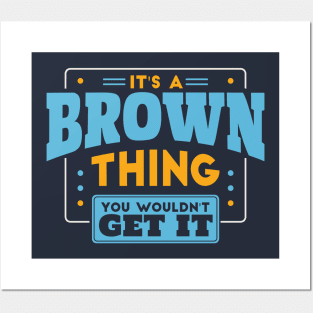 It's a Brown Thing, You Wouldn't Get It // Brown Family Last Name Posters and Art